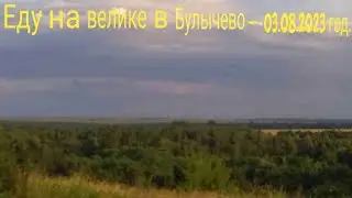 Еду на велике в Булычево-03.08.2023 год. HD MEDIUM FR30.