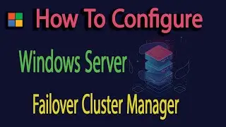 Step-by-Step Guide: Configuring Failover Cluster Manager in Windows Server