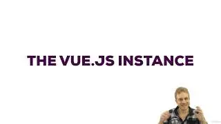 V. Understanding the VueJS Instance. 1. Module Introduction