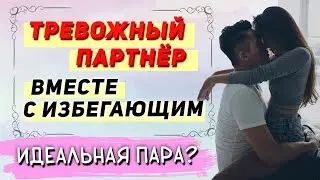 ТРЕВОЖНЫЙ и ИЗБЕГАЮЩИЙ партнёры. Возможны ли отношения между ними
