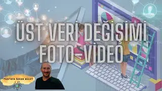 ÜST VERİ DEĞİŞTİRME FOTOĞRAF VE VİDEO