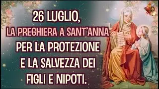 26 Luglio, la preghiera a Sant’Anna per la protezione e la salvezza dei figli e nipoti