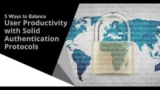 5 Ways to Balance User Productivity with Solid Authentication Protocols