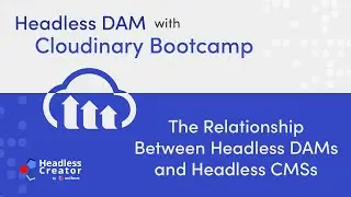 HDCBC Lesson 2: The Relationship Between Headless DAMs and Headless CMSs