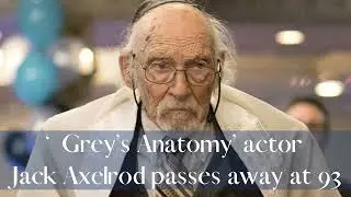 ‘Grey’s Anatomy’ actor Jack Axelrod passes away at 93