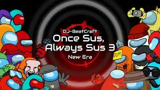 ONCE SUS, ALWAYS SUS 3 | NEW ERA | World's Biggest Among Us Song Mashup | BeatCraft Mashups