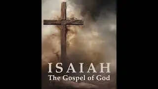 Isaiah: The Gospel of God Part X