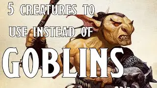 5 Creatures to use instead of GOBLINS in D&D 5e