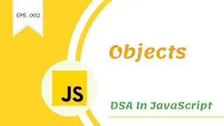 Everything About Objects in javaScript [ DSA in javaScript ]