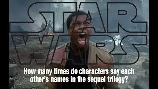How Many Times Do Characters Say Each Other's Names in the Sequel Trilogy?