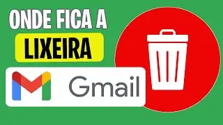 LIXEIRA DO GMAIL Onde fica? No computador e no celular