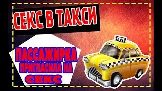 СЕКОС В ТАКСИ / ПАССАЖИРКА ТАКСИ ПРИГЛАСИЛА ДОМОЙ