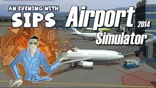 An Evening With Sips - Airport Simulator 2014