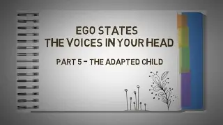 5. Transactional Analysis - EGO STATES - The VOICES in Your HEAD - THE ADAPTED CHILD
