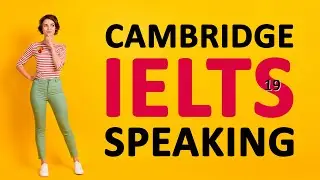 CAMBRIDGE IELTS 19 (Speaking) TEST 1 + SAMPLE ANSWERS