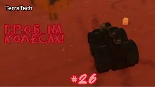 TerraTech - Г.Р.О.Б. на колесах! - #26