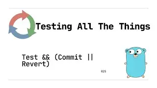 025: Test && Commit || Revert (Golang)