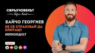 Байчо Георгиев: Не се страхувай да опиташ! | Еп.417