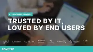 Egnyte: Trusted by IT, Loved By End Users