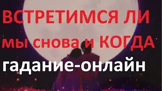 ВСТРЕТИМСЯ ЛИ мы снова💔 и КОГДА?  Гадание- онлайн