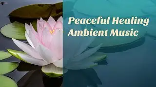 Peaceful Healing Ambient Music • for Yoga, Relaxing and Meditation
