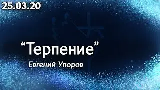 Терпение - Евгений Упоров 25.03.20