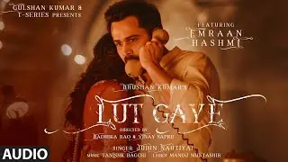 Lut Gaye (Full Song) Emraan Hashmi, Yukti | Jubin N, Tanishk B, Manoj M |