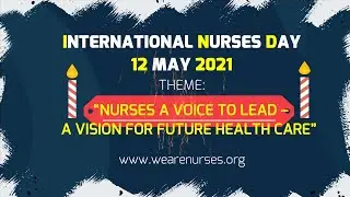 INTERNATIONAL NURSES DAY 12 MAY 2021//THEME “NURSES A VOICE TO LEAD A VISION FOR FUTURE HEALTH CARE