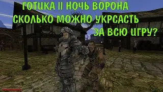 Готика 2 Ночь Ворона | Сколько можно украсть за всю игру???