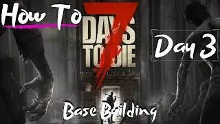 7 Days to Die - Beginners Guide - How To - Base Building/Day 3