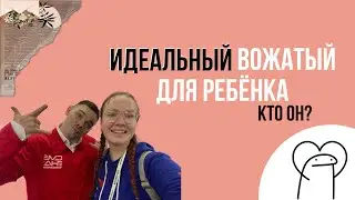 ИДЕАЛЬНЫЙ ВОЖАТЫЙ ДЛЯ РЕБЁНКА/КТО ОН?
