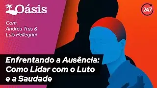 Oásis: Enfrentando a Ausência - Como Lidar com o Luto e a Saudade