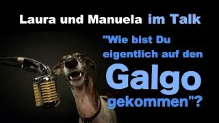 Im Interview, Laura und Manuela - Wie bist Du zum Galgo gekommen ?
