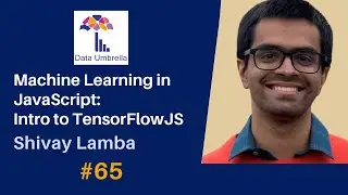 [65] Machine Learning in JavaScript: An Introduction to TensorFlowJS (Shivay Lamba)