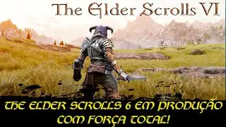 AGORA VAI! THE ELDER SCROLLS 6 ESTÁ EM PRODUÇÃO PRA VALER!