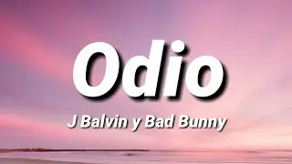 Odio | J Balvin y Bad Bunny [Letra/Lyrics]