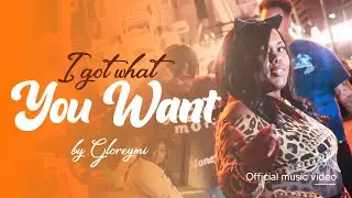 I got what you Want- Gloreymi [Official Music Video]