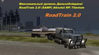 Максимальный уровень Дальнобойщика! RoadTrain 2.0! (SAMP) |Absolut RP| Titanium