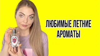ЛЮБИМЫЕ ЛЕТНИЕ АРОМАТЫ/АРОМАТЫ ИЮНЯ/2 ЧАСТЬ