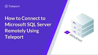 How to Connect to Microsoft SQL Server Remotely Using Teleport