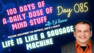 Day 085 of 100 | Daily Dose of Mind Stuff | Life is Like a Sausage Machine