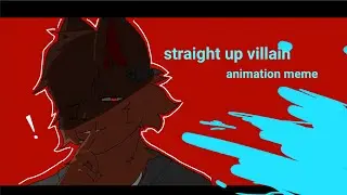 straight up villain animation meme