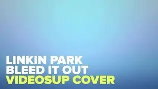 Linkin Park - Bleed It Out (Cover Videosup)