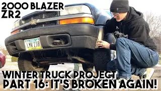 2000 Blazer ZR2 Winter Truck Build Part 16: First Major Break Down