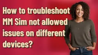 How to troubleshoot MM Sim not allowed issues on different devices?