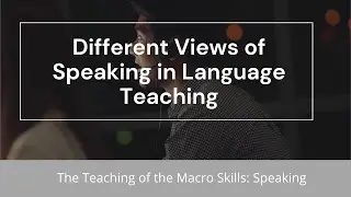 Different Views of Speaking in Language Teaching|The Teaching of the Macro Skills: Speaking