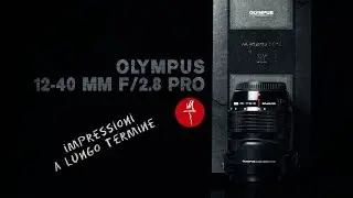 Olympus 12-40mm f/2,8 PRO - Impressioni a lungo termine