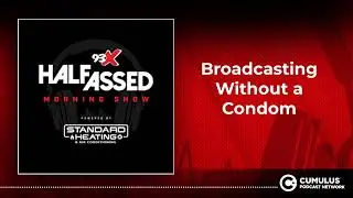 Broadcasting Without a Condom | 93X Half-Assed Morning Show
