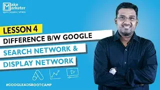Google Ads Course | Google Search Network v/s Display Network Campaigns in Google Ads | Lesson 4