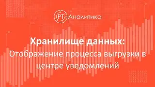 Хранилище данных. Отображение процесса выгрузки в центре уведомлений